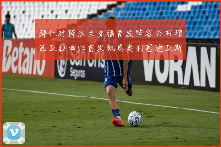 拜仁对阵法兰克福首发阵容公布穆西亚拉回归首发凯恩奥利塞迪亚斯出战