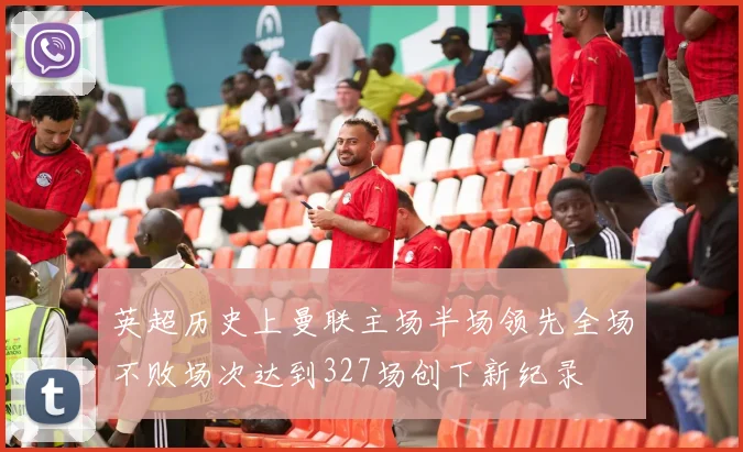 英超历史上曼联主场半场领先全场不败场次达到327场创下新纪录