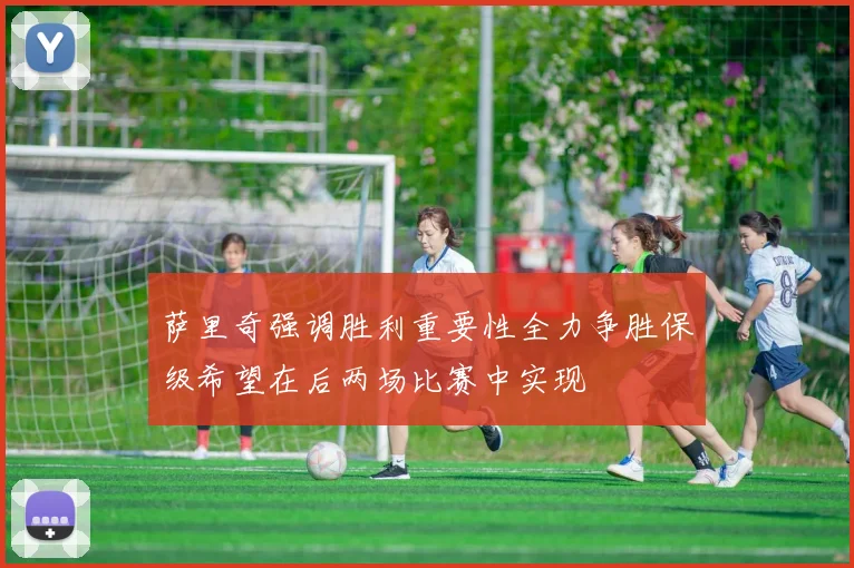 萨里奇强调胜利重要性全力争胜保级希望在后两场比赛中实现